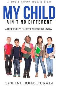 bokomslag My Child Ain't No Different: A single Parent Success Story - What Every Parent Needs to Know!