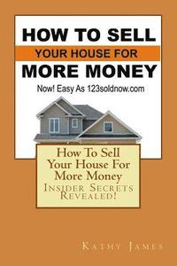 bokomslag How To Sell Your House For More Money: Now! Easy As 123soldnow.com