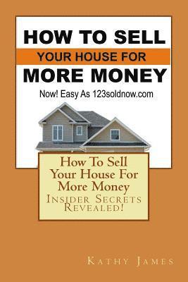 Kathy James - How To Sell Your House For More Money: Now! Easy As 123soldnow.com, Häftad
