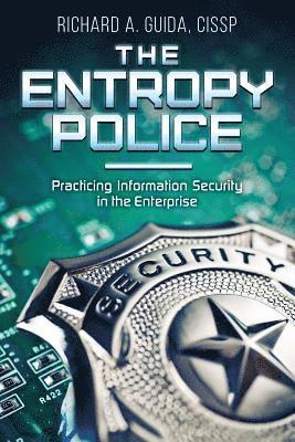 Cissp Richard a. Guida - The Entropy Police: Practicing Information Security in the Enterprise, Häftad