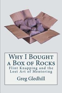 bokomslag Why I Bought a Box of Rocks: Flint Knapping and the Lost Art of Mentoring