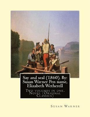 bokomslag Say and seal (1860). By: Susan Warner Pen name, Elizabeth Wetherell: Two volumes in one. Novel (Original Classics)