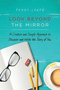 bokomslag Look Beyond the Mirror: A Creative and Simple Approach to Discover and Write the Story of You