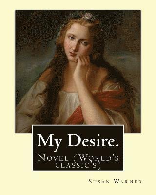 bokomslag My Desire. By: Susan Warner, Pen name, Elizabeth Wetherell: Novel (World's classic's)