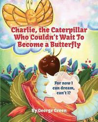 bokomslag Charlie, The Caterpillar Who Couldn't Wait To Become a Butterfly