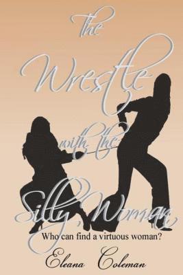 bokomslag The Wrestle with the Silly Woman: Who can find a virtuous woman?