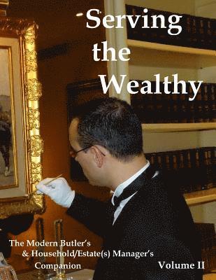 Serving the Wealthy: The Modern Butler's & Household/Estate(s) Manager's Companion, Volume II 1