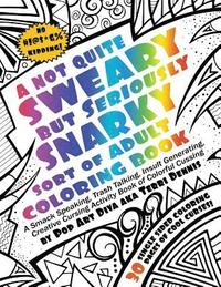 bokomslag Not Quite SWEARY But Seriously SNARKY ADULT SWEAR WORD COLORING BOOK by Pop Art Diva: A Smack Speaking, Trash Talking, Insult Generating, Creative Cur