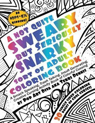 Not Quite SWEARY But Seriously SNARKY ADULT SWEAR WORD COLORING BOOK by Pop Art Diva: A Smack Speaking, Trash Talking, Insult Generating, Creative Cur 1