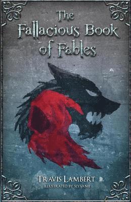 The Fallacious Book of Fables: Learn Logic Through Fairy Tales 1