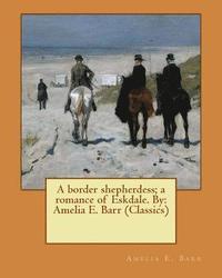 bokomslag A border shepherdess; a romance of Eskdale. By: Amelia E. Barr (Classics)