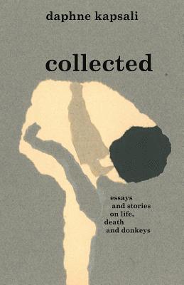 collected: essays and stories on life, death and donkeys 1