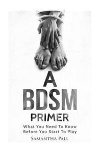 bokomslag A BDSM Primer: A BDSM and Bondage guide - (BDSM, Bondage, Dom, Submissive, Sex guide, sex for couple)