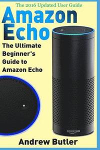 bokomslag Amazon Echo: The Ultimate Beginner's Guide to Amazon Echo