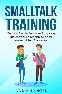 Smalltalk: Smalltalk Training: Meistern Sie die Kunst des Smalltalks und entwickeln Sie sich zu einem menschlichen Magneten (Inkl. BONUS-Kapitel) 1