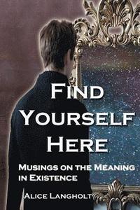 bokomslag Find Yourself Here: Musings on the Meaning in Existence