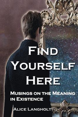 Find Yourself Here: Musings on the Meaning in Existence 1