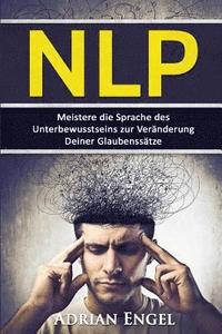 bokomslag Nlp: Neurolinguistisches Programmieren: Meistere die Sprache des Unterbewusstseins zur Veränderung Deiner Glaubenssätze