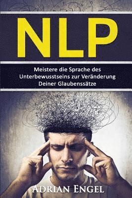 Nlp: Neurolinguistisches Programmieren: Meistere die Sprache des Unterbewusstseins zur Veränderung Deiner Glaubenssätze 1