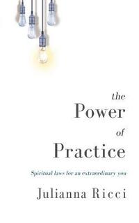 bokomslag The Power of Practice: Spiritual Laws for an Extraordinary You