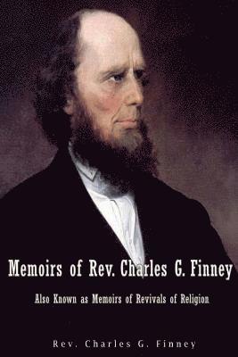 Memoirs of Rev. Charles G. Finney Also Known as Memoirs of Revivals of Religion 1