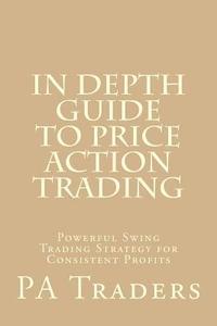 bokomslag In Depth Guide to Price Action Trading: Powerful Swing Trading Strategy for Consistent Profits