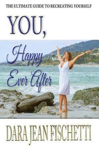 bokomslag You, Happy Ever After: The Ultimate Guide to Re-Creating Yourself (Especially After Divorce or Heartbreak)