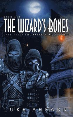 The Wizard's Bones: Book One of the Dark Deeds and Black Magics Series 1