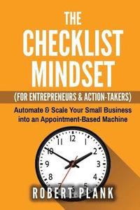 bokomslag The Checklist Mindset For Entrepreneurs, Employees & Action-Takers: Automate & Scale Your Small Business or 9-5 Job into an Appointment-Based Machine