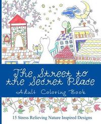 bokomslag The Street to the Secret Place: An Adult Coloring Book with Beautiful Nature Inspired Designs
