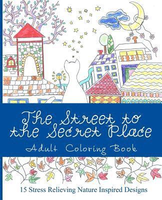 The Street to the Secret Place: An Adult Coloring Book with Beautiful Nature Inspired Designs 1