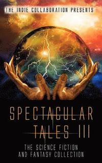 bokomslag Spectacular Tales 3: The Science Fiction and Fantasy Collection