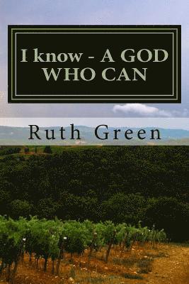 Ruth Green - I know - A GOD Who Can: I know - A God Who Can: Miracles Exist, God is Real, Faith Testimonies, Häftad