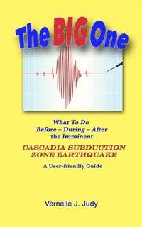 bokomslag The Big One: What To Do Before, During, After the Imminent Cascadia Subduction Zone Earthquake