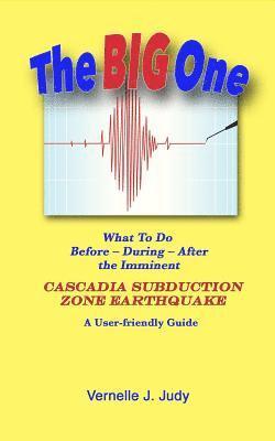 The Big One: What To Do Before, During, After the Imminent Cascadia Subduction Zone Earthquake 1
