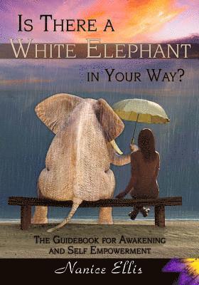bokomslag Is There a White Elephant in Your Way?: The Guidebook for Awakening and Self Empowerment