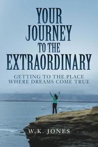 bokomslag Your Journey to the Extraordinary: Getting to the place where dreams come true