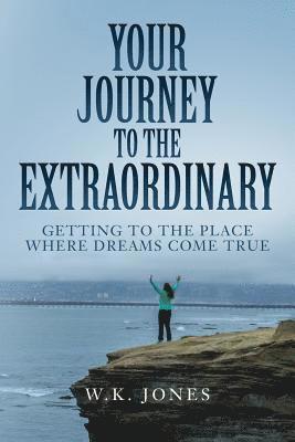 Your Journey to the Extraordinary: Getting to the place where dreams come true 1