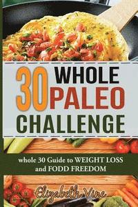 bokomslag 30 Whole Paleo Challenge: Whole 30 Guide to Weight Loss and Food Freedom