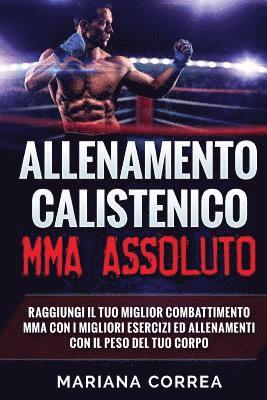 bokomslag ALLENAMENTO CALISTENiCO MMA ASSOLUTO: RAGGIUNGI IL TUO MIGLIOR COMBATTIMENTO MMA CON I MIGLIORI ESERCIZI ED ALLENAMENTI CON Il PESO DEL TUO CORPO