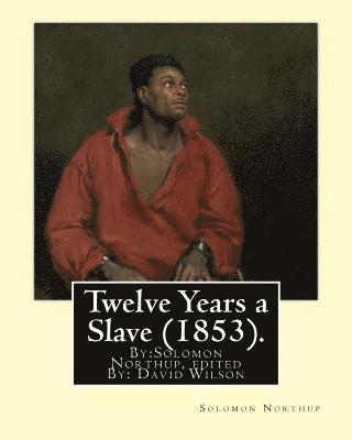 Twelve Years a Slave (1853). By: Solomon Northup, edited By: David Wilson: Twelve Years a Slave (1853) is a memoir and slave narrative by Solomon Nort 1