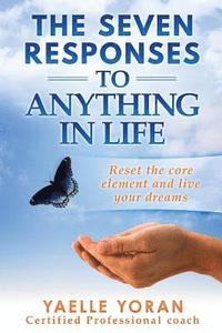 bokomslag The Seven Responses to Anything in Life: Reset the core element and live your dreams