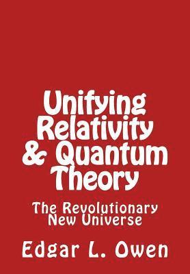 Edgar L. Owen - Unifying Relativity & Quantum Theory: The Revolutionary New Universe, Häftad