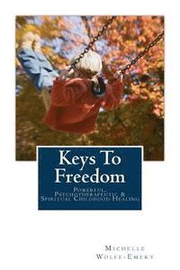 bokomslag Keys To Freedom: Powerful, effective, psychotherapeutic & spiritual childhood healing