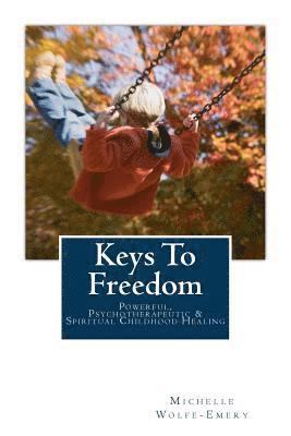 bokomslag Keys To Freedom: Powerful, effective, psychotherapeutic & spiritual childhood healing