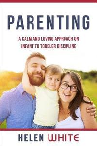bokomslag Parenting: A Calm and Loving Approach on Infant to Toddler Discipline: Effective Strategies for Positive Discipline, Patient Pare