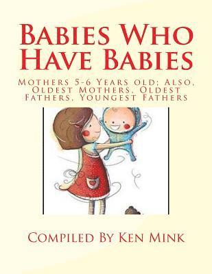 Babies Who Have Babies: Also, Oldest Mothers, Oldest Fathers, Youngest Fathers 1