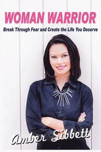 bokomslag Woman Warrior: Break Through Fear and Create the Life You Deserve