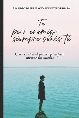 bokomslag Tu Peor Enemigo Siempre Serás Tú: Creer en ti es el primer paso para superar tus miedos...