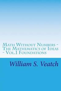 bokomslag Math Without Numbers: The Mathematics of Ideas - Vol. 1 Foundations